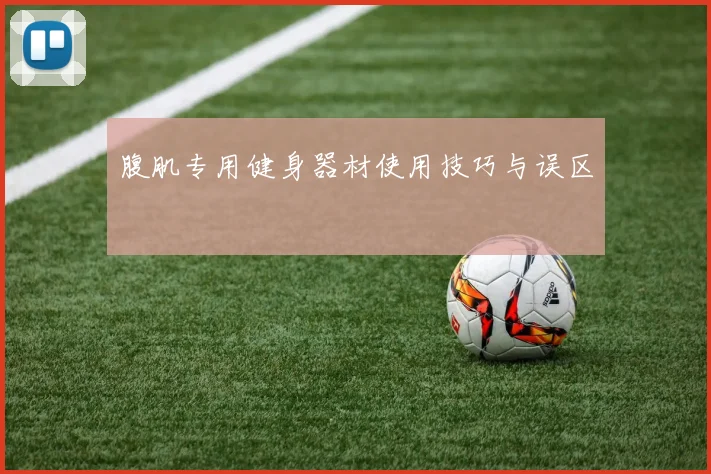 腹肌专用健身器材使用技巧与误区