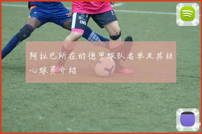 阿拉巴所在的德甲球队名单及其核心球员介绍